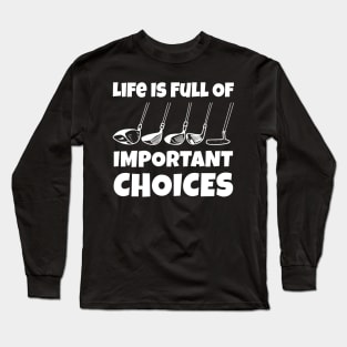 Life Is Full Of Important Choices Golf Player Golf Lovers Gift Long Sleeve T-Shirt